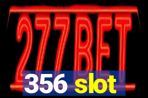 356 slot